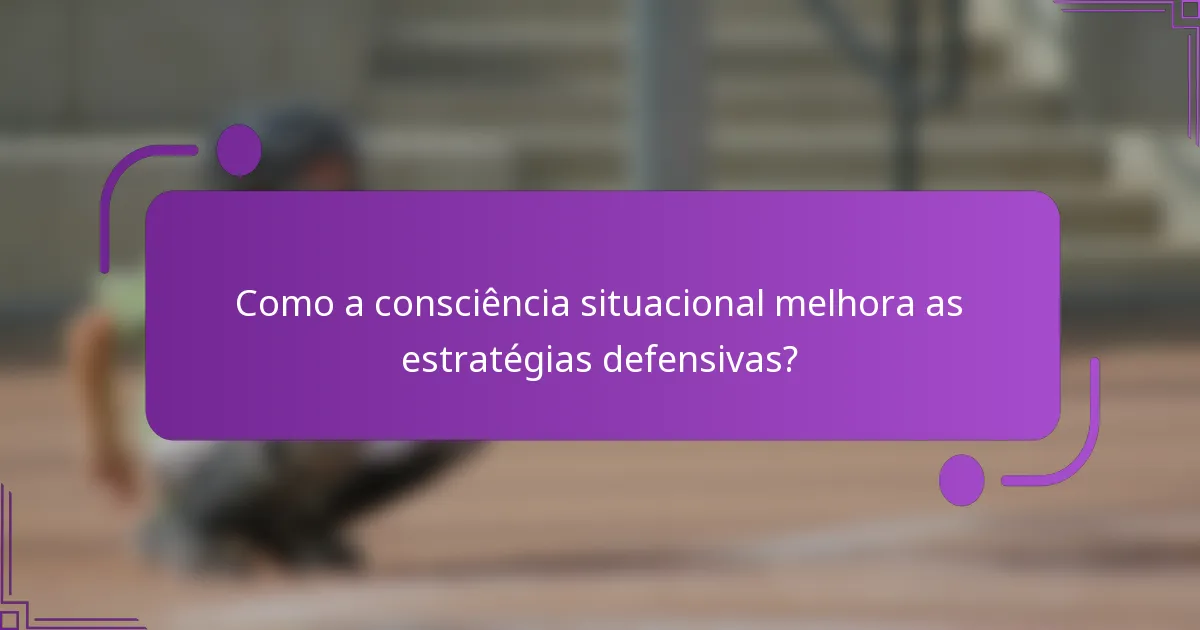 Como a consciência situacional melhora as estratégias defensivas?