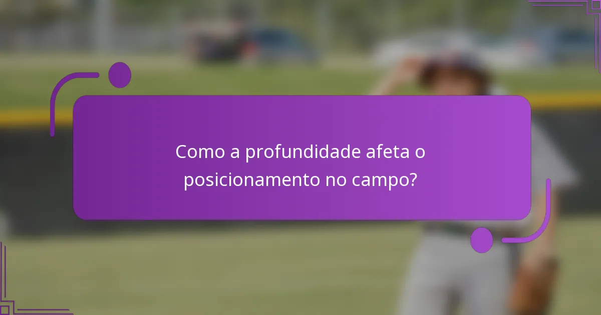 Como a profundidade afeta o posicionamento no campo?