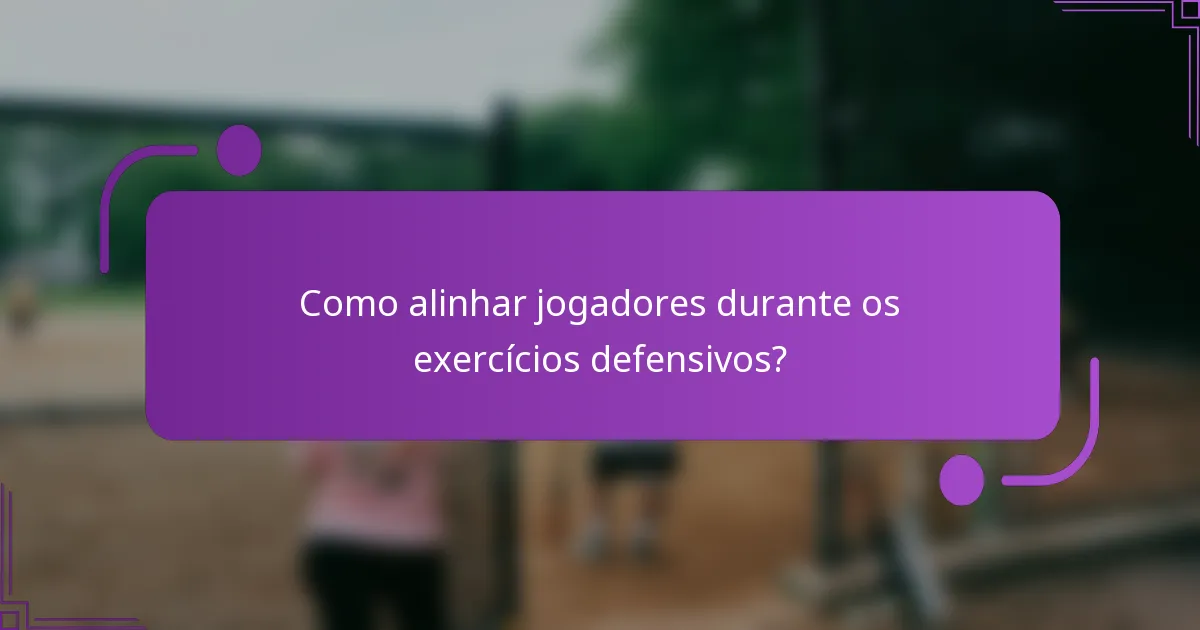 Como alinhar jogadores durante os exercícios defensivos?