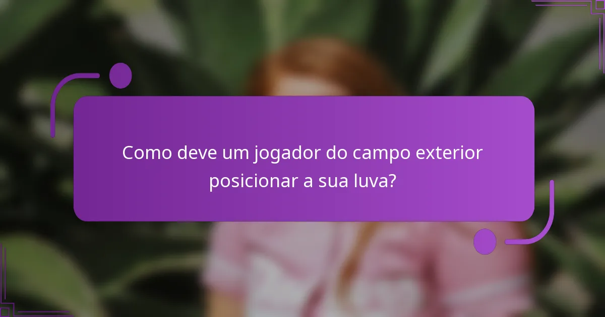 Como deve um jogador do campo exterior posicionar a sua luva?