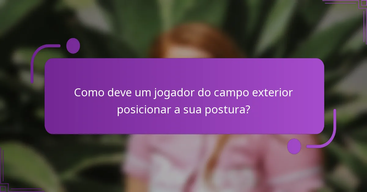 Como deve um jogador do campo exterior posicionar a sua postura?