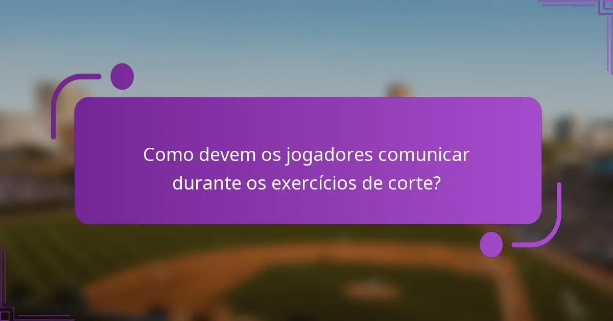 Como devem os jogadores comunicar durante os exercícios de corte?