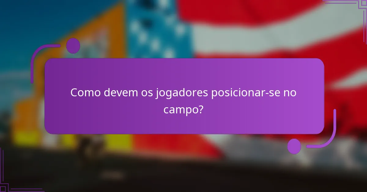 Como devem os jogadores posicionar-se no campo?