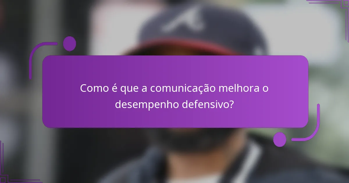 Como é que a comunicação melhora o desempenho defensivo?