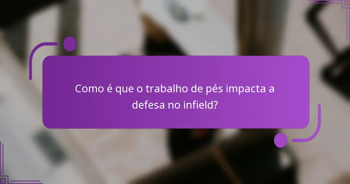 Como é que o trabalho de pés impacta a defesa no infield?
