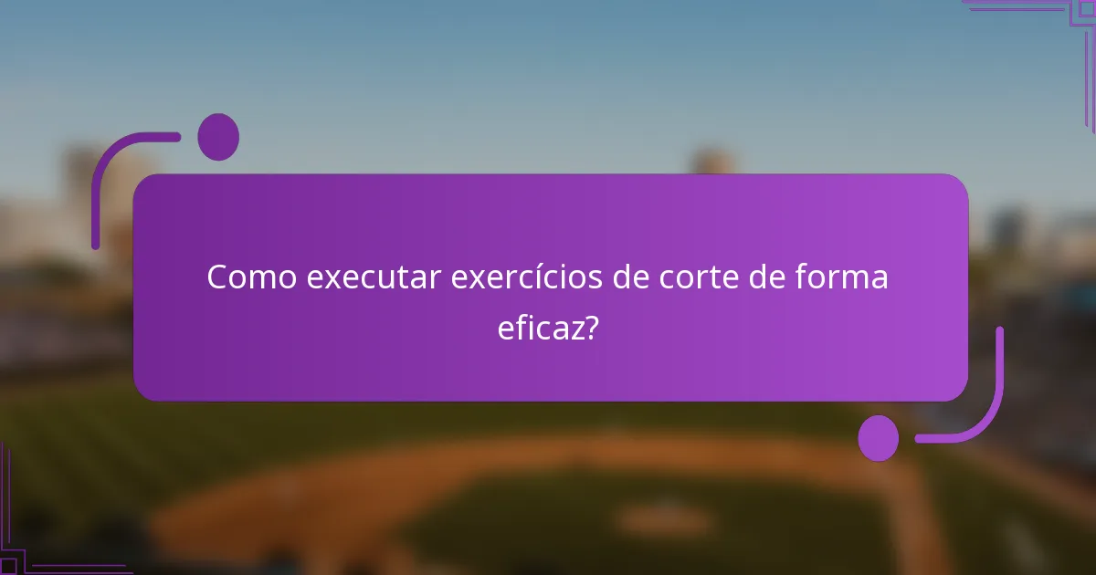 Como executar exercícios de corte de forma eficaz?