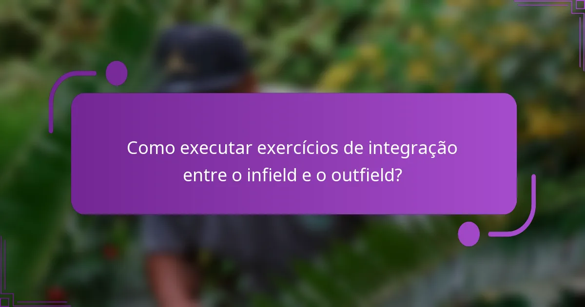 Como executar exercícios de integração entre o infield e o outfield?