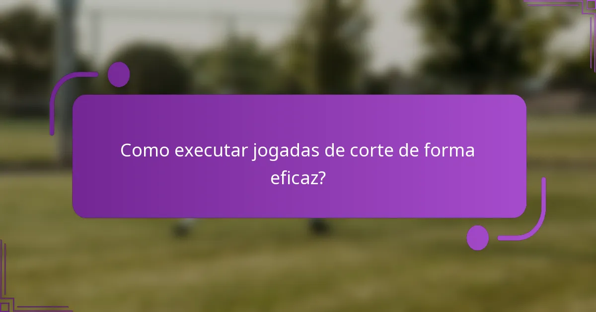 Como executar jogadas de corte de forma eficaz?