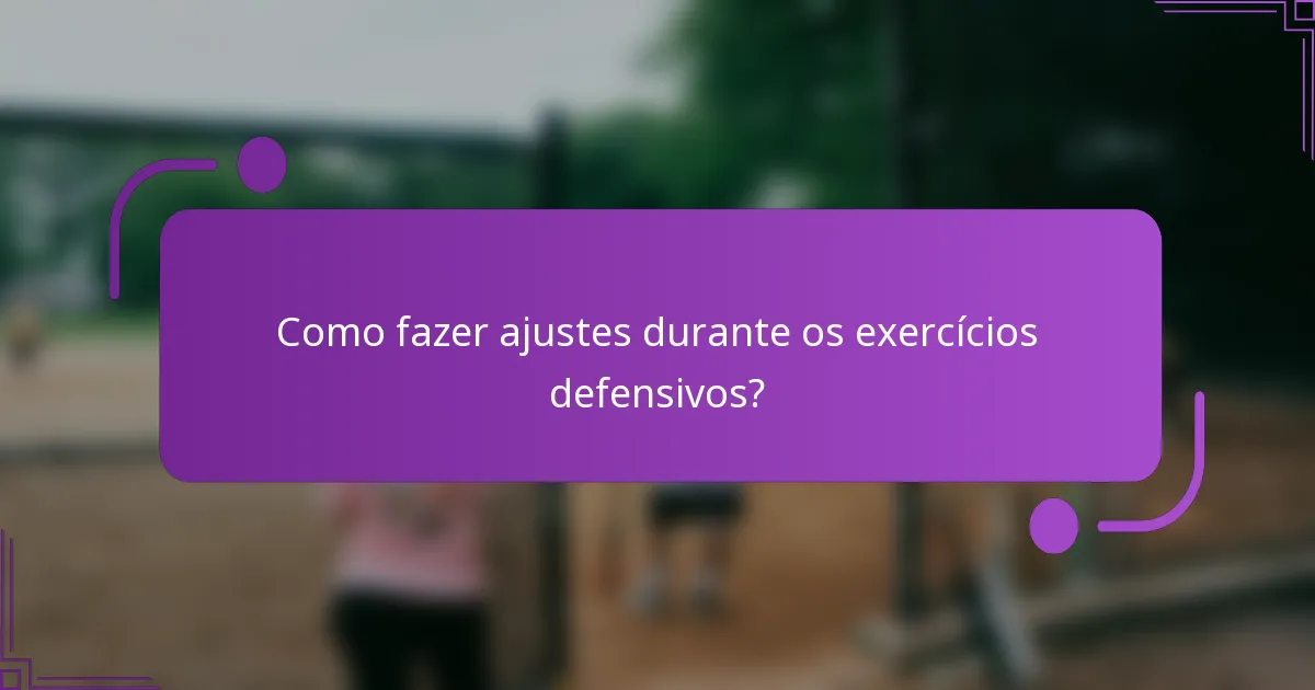 Como fazer ajustes durante os exercícios defensivos?