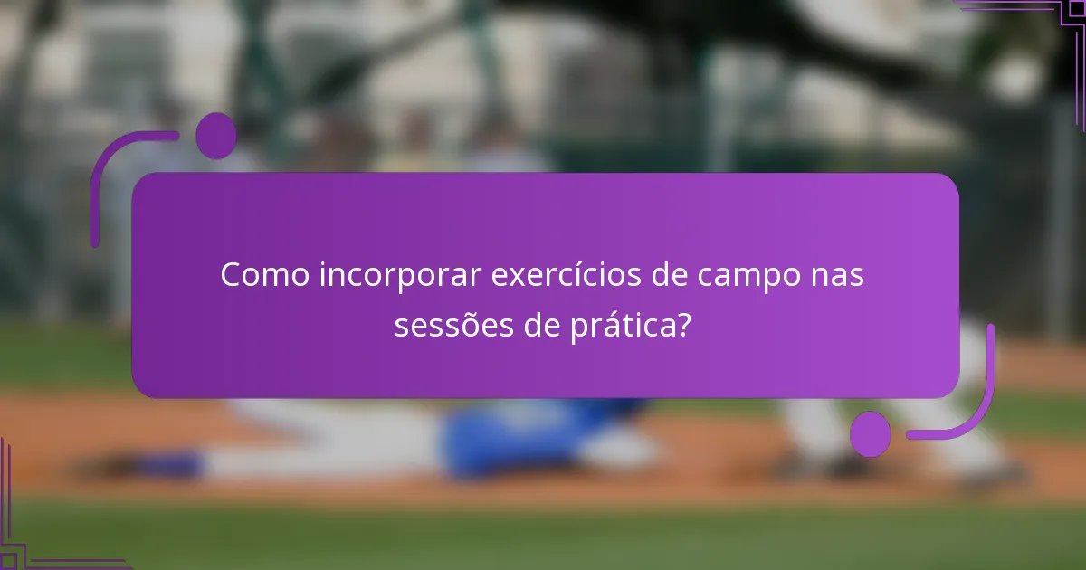 Como incorporar exercícios de campo nas sessões de prática?