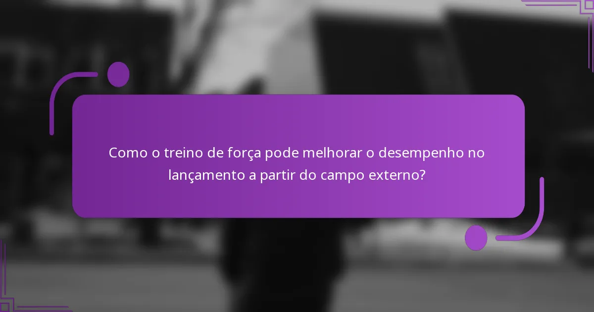 Como o treino de força pode melhorar o desempenho no lançamento a partir do campo externo?