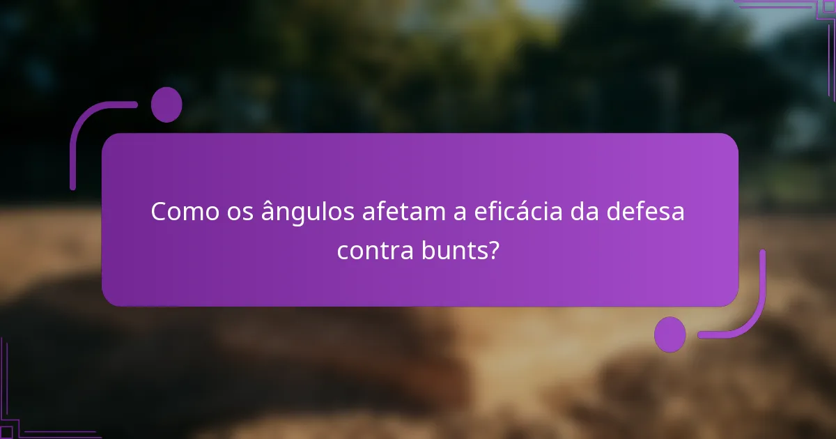 Como os ângulos afetam a eficácia da defesa contra bunts?