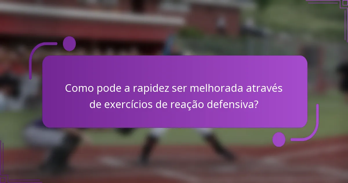Como pode a rapidez ser melhorada através de exercícios de reação defensiva?