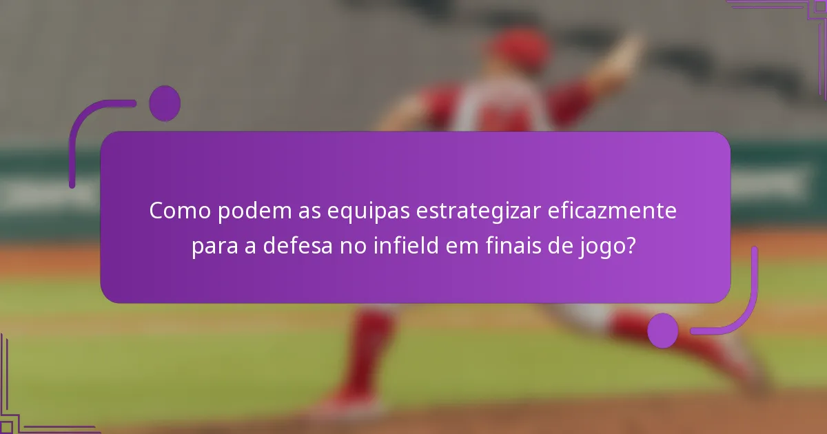 Como podem as equipas estrategizar eficazmente para a defesa no infield em finais de jogo?
