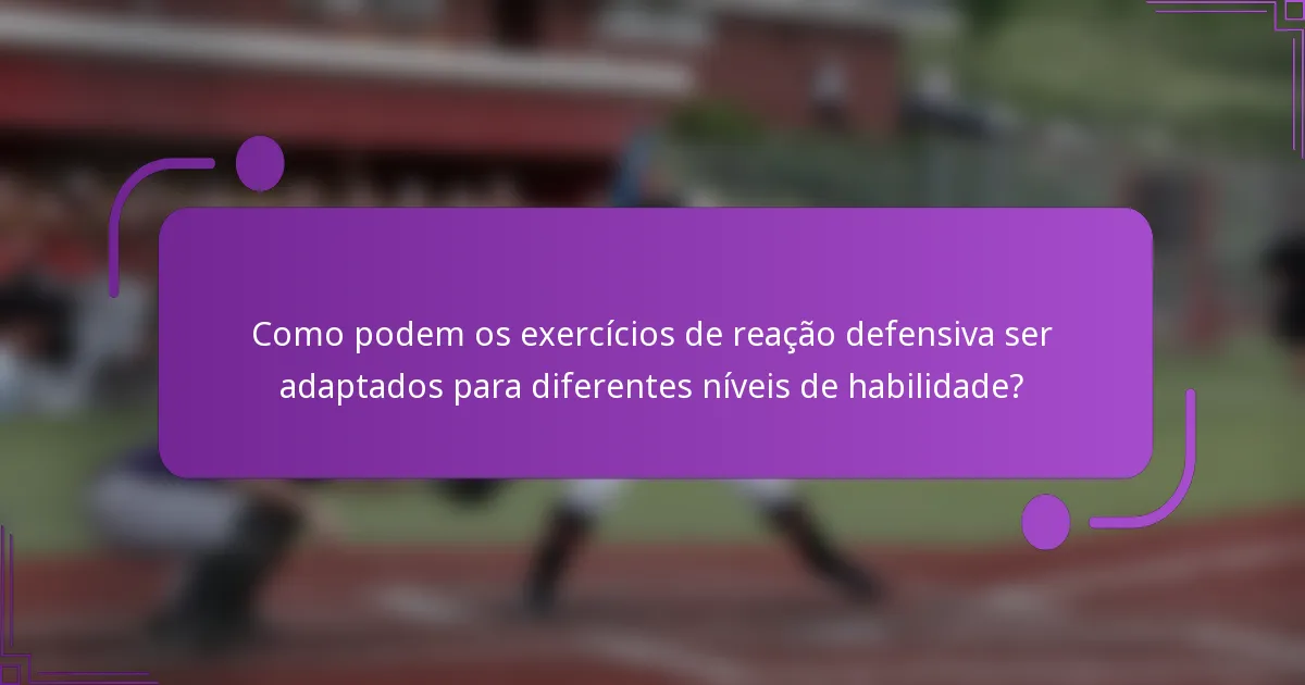 Como podem os exercícios de reação defensiva ser adaptados para diferentes níveis de habilidade?