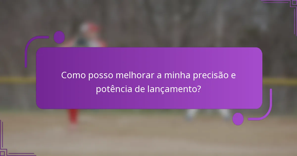Como posso melhorar a minha precisão e potência de lançamento?