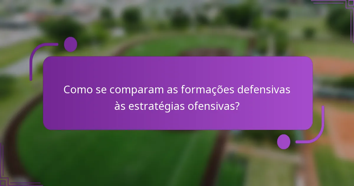 Como se comparam as formações defensivas às estratégias ofensivas?