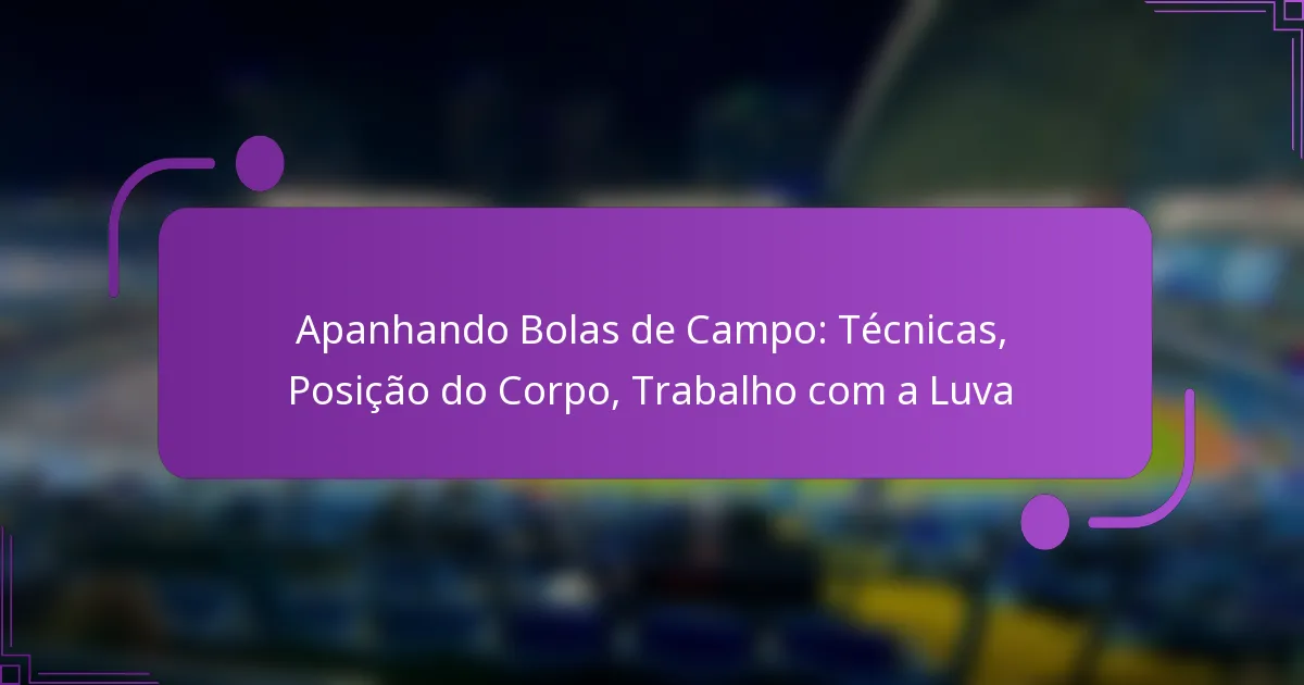 Apanhando Bolas de Campo: Técnicas, Posição do Corpo, Trabalho com a Luva