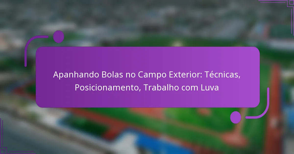 Apanhando Bolas no Campo Exterior: Técnicas, Posicionamento, Trabalho com Luva