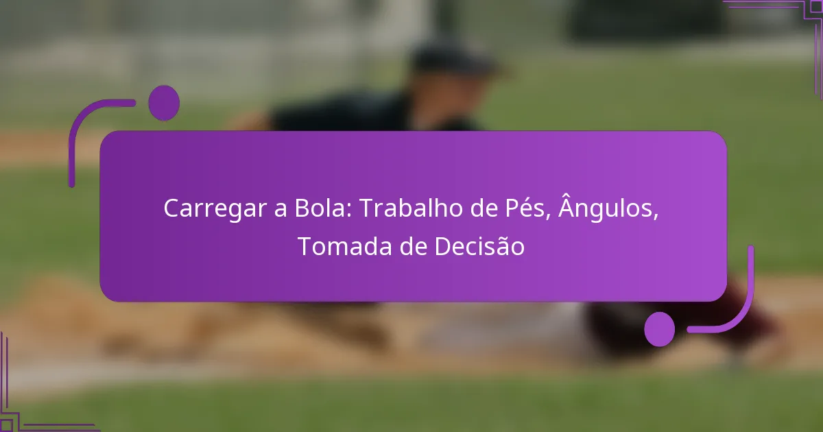 Carregar a Bola: Trabalho de Pés, Ângulos, Tomada de Decisão