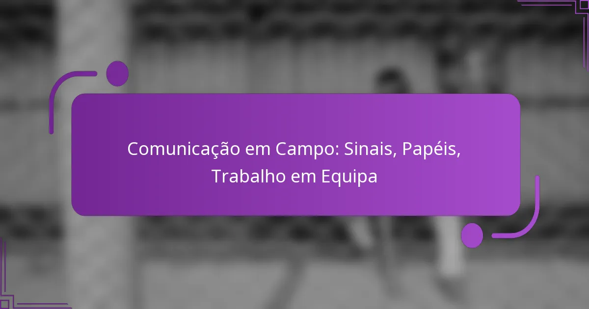 Comunicação em Campo: Sinais, Papéis, Trabalho em Equipa
