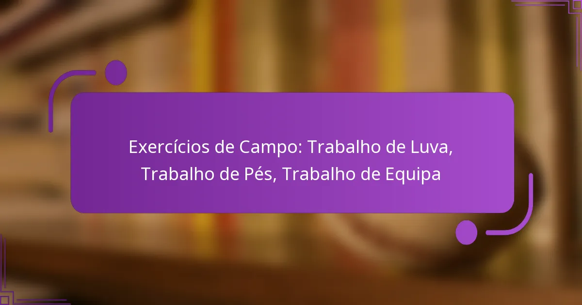 Exercícios de Campo: Trabalho de Luva, Trabalho de Pés, Trabalho de Equipa