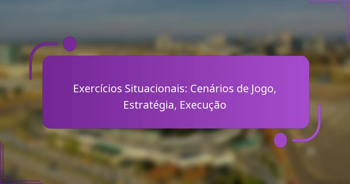 Exercícios Situacionais: Cenários de Jogo, Estratégia, Execução