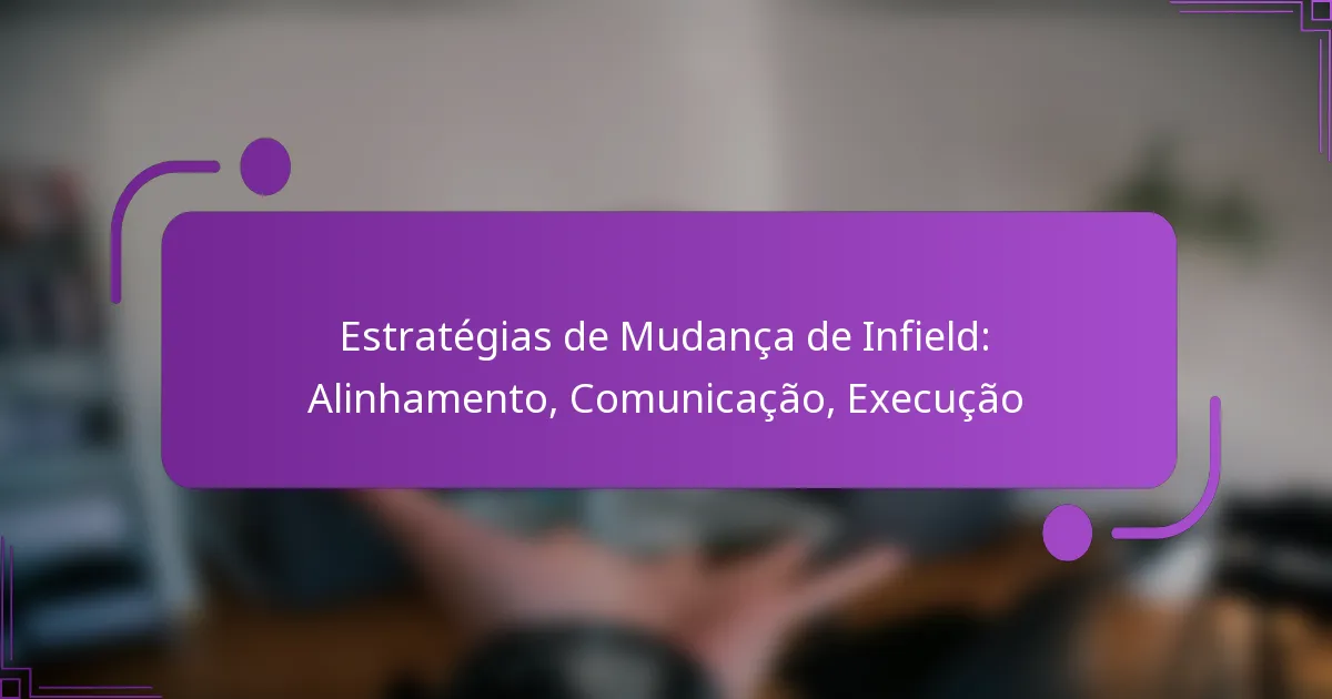Estratégias de Mudança de Infield: Alinhamento, Comunicação, Execução