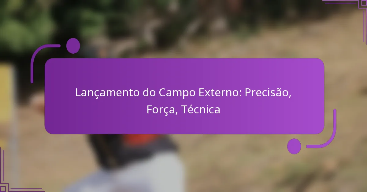 Lançamento do Campo Externo: Precisão, Força, Técnica
