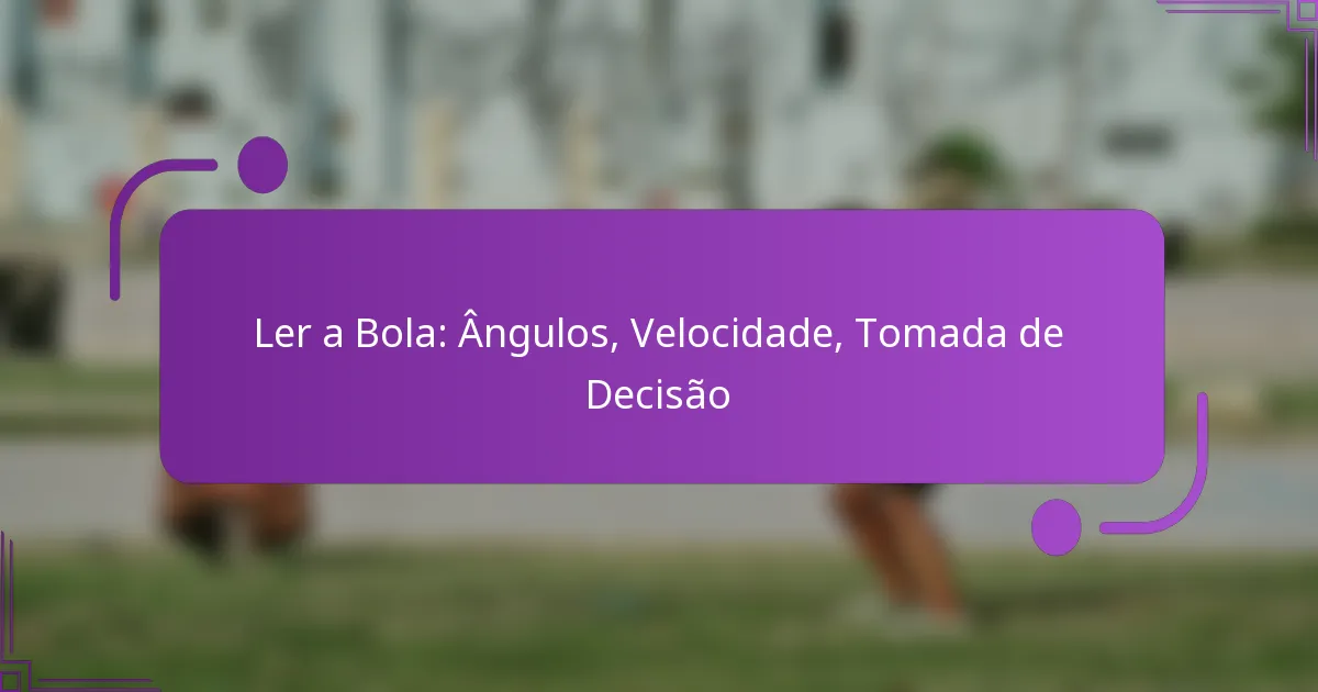 Ler a Bola: Ângulos, Velocidade, Tomada de Decisão