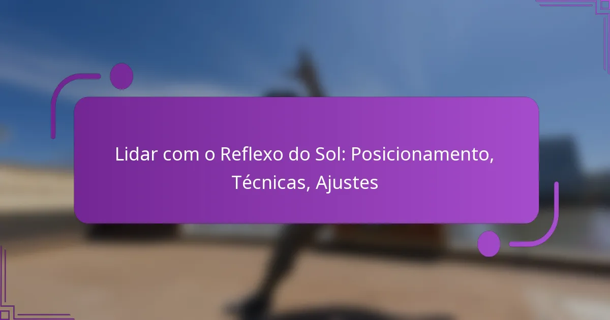 Lidar com o Reflexo do Sol: Posicionamento, Técnicas, Ajustes
