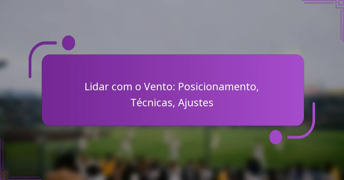 Lidar com o Vento: Posicionamento, Técnicas, Ajustes