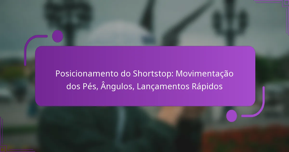 Posicionamento do Shortstop: Movimentação dos Pés, Ângulos, Lançamentos Rápidos