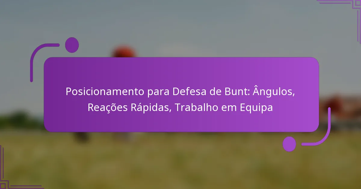 Posicionamento para Defesa de Bunt: Ângulos, Reações Rápidas, Trabalho em Equipa