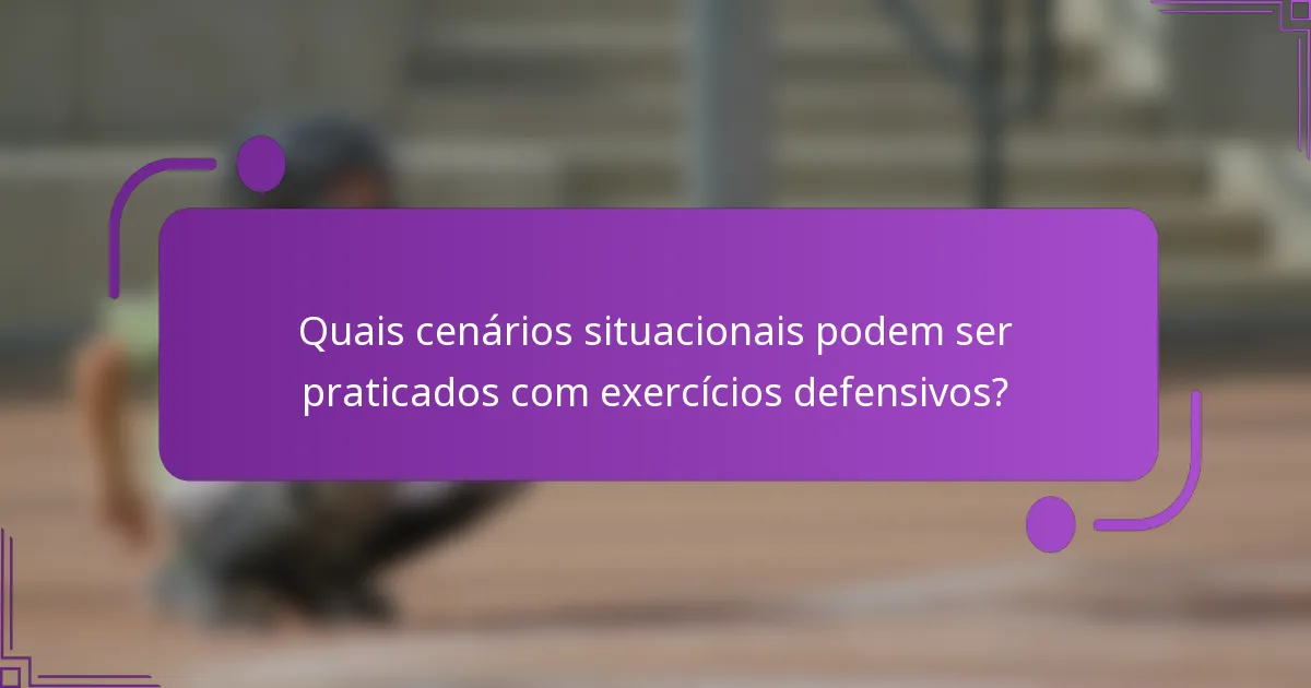 Quais cenários situacionais podem ser praticados com exercícios defensivos?