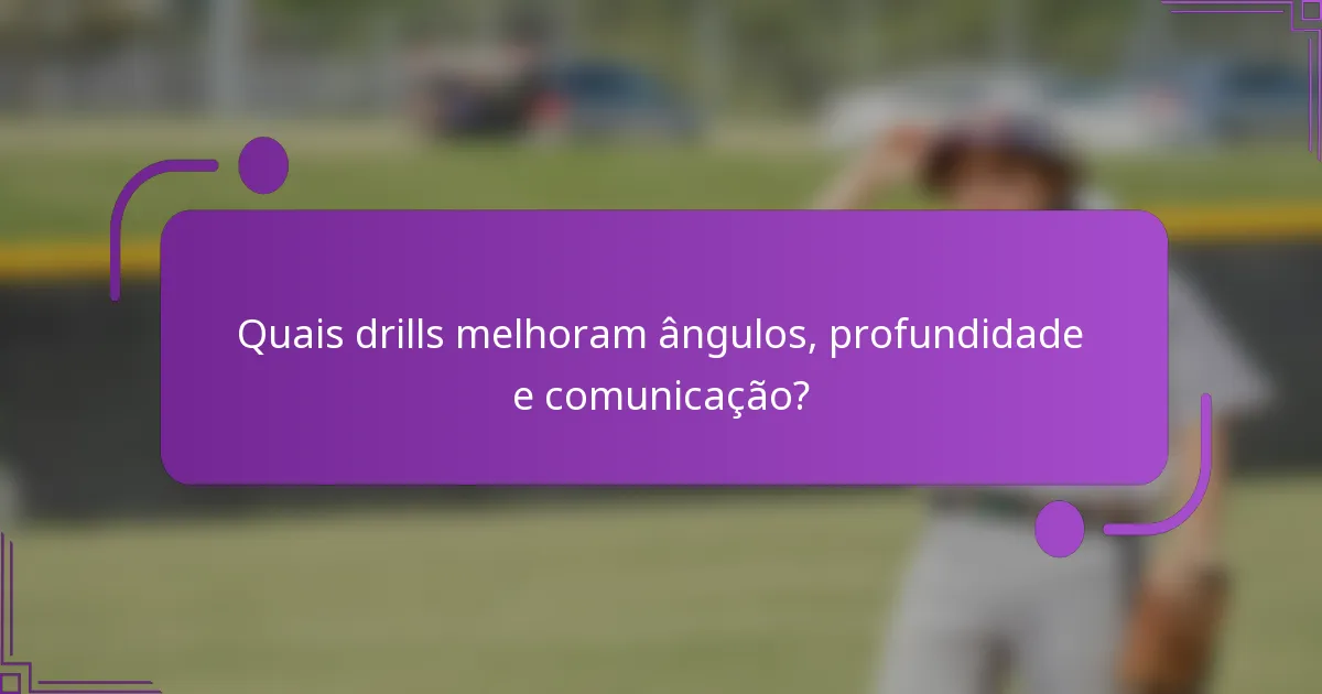 Quais drills melhoram ângulos, profundidade e comunicação?