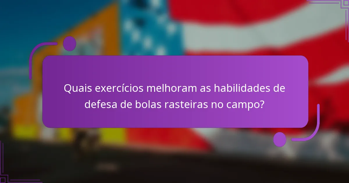 Quais exercícios melhoram as habilidades de defesa de bolas rasteiras no campo?