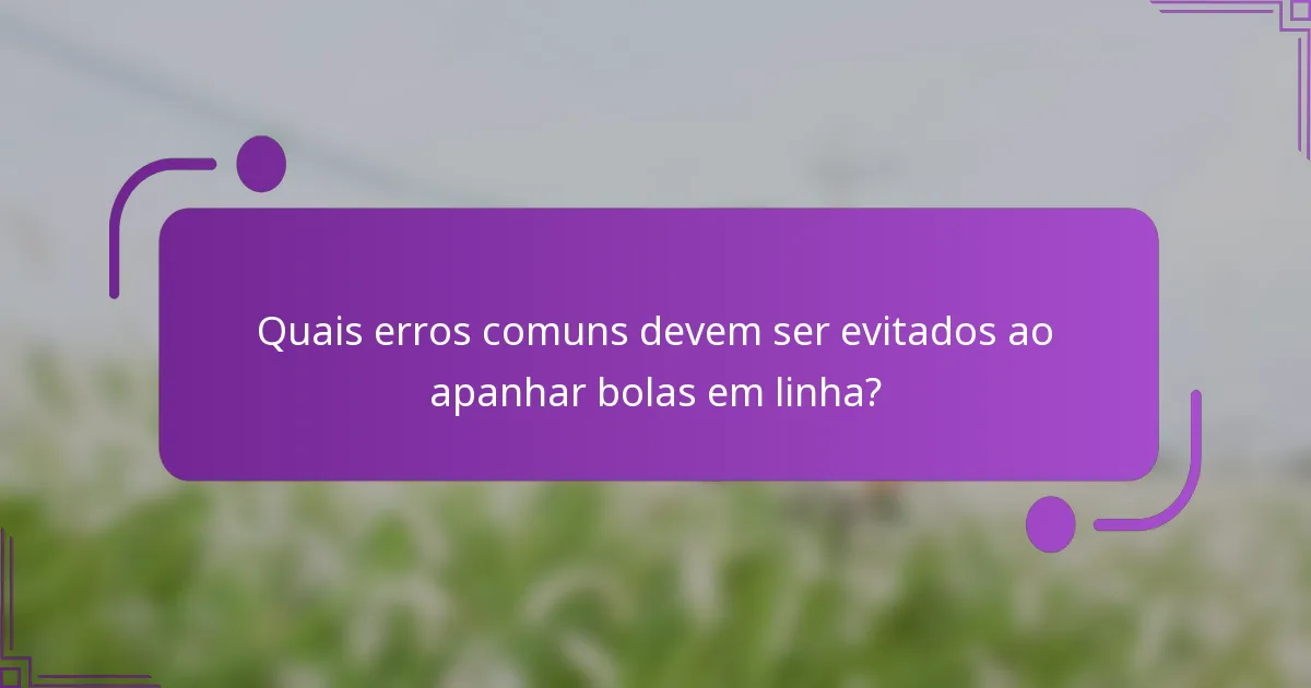 Quais erros comuns devem ser evitados ao apanhar bolas em linha?