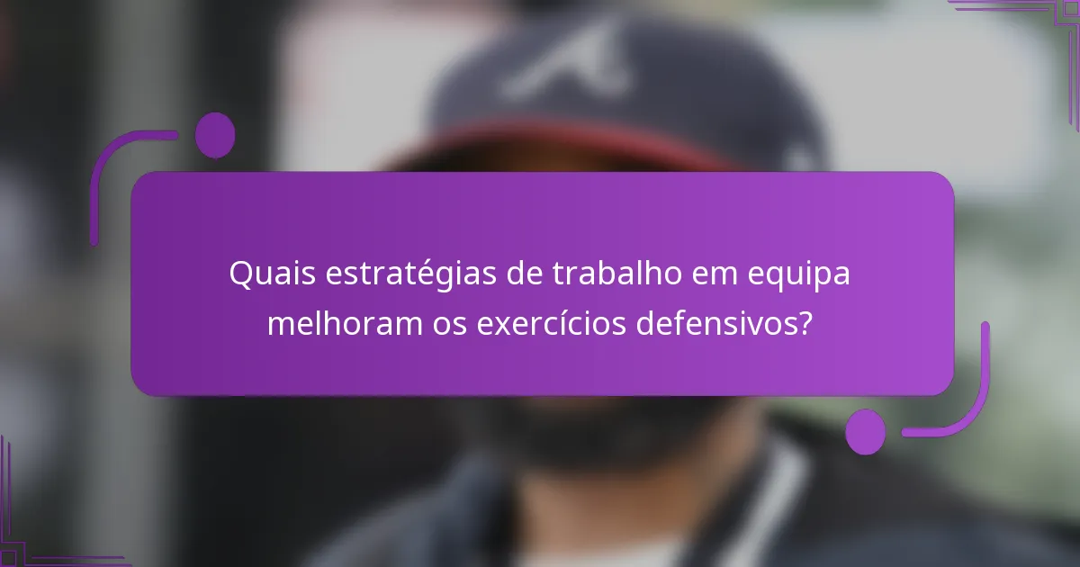 Quais estratégias de trabalho em equipa melhoram os exercícios defensivos?