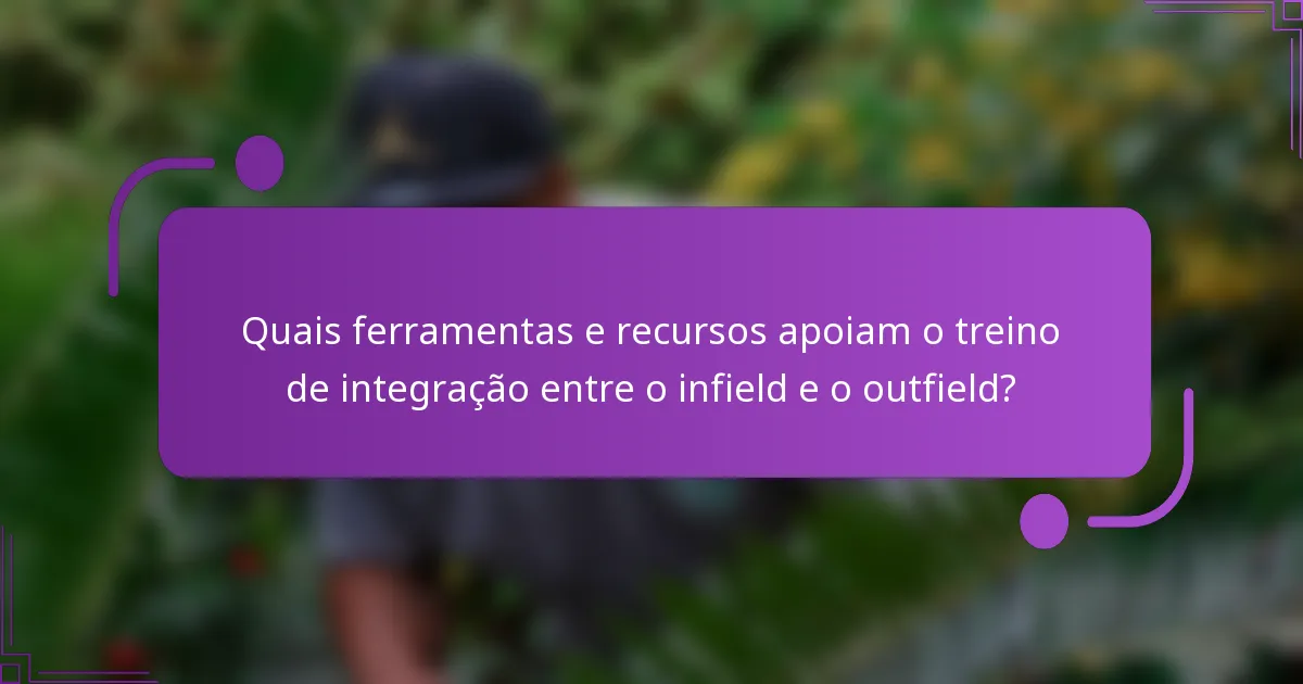 Quais ferramentas e recursos apoiam o treino de integração entre o infield e o outfield?