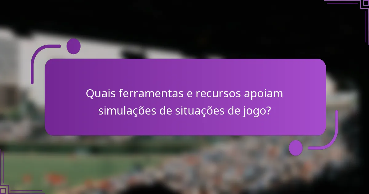 Quais ferramentas e recursos apoiam simulações de situações de jogo?