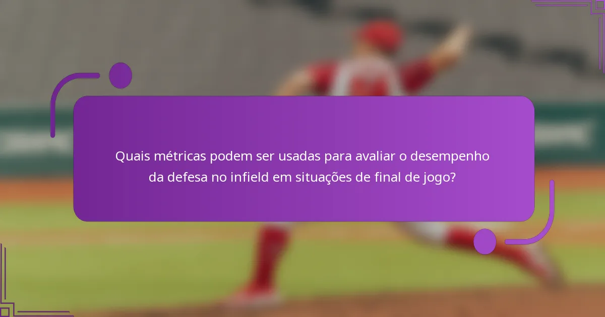 Quais métricas podem ser usadas para avaliar o desempenho da defesa no infield em situações de final de jogo?