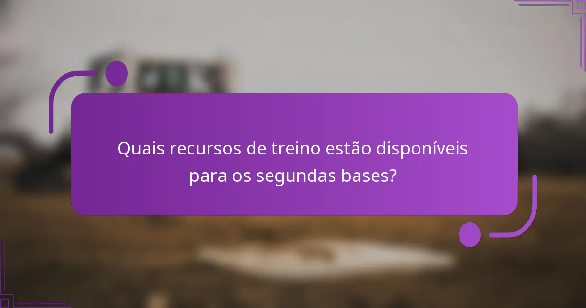 Quais recursos de treino estão disponíveis para os segundas bases?