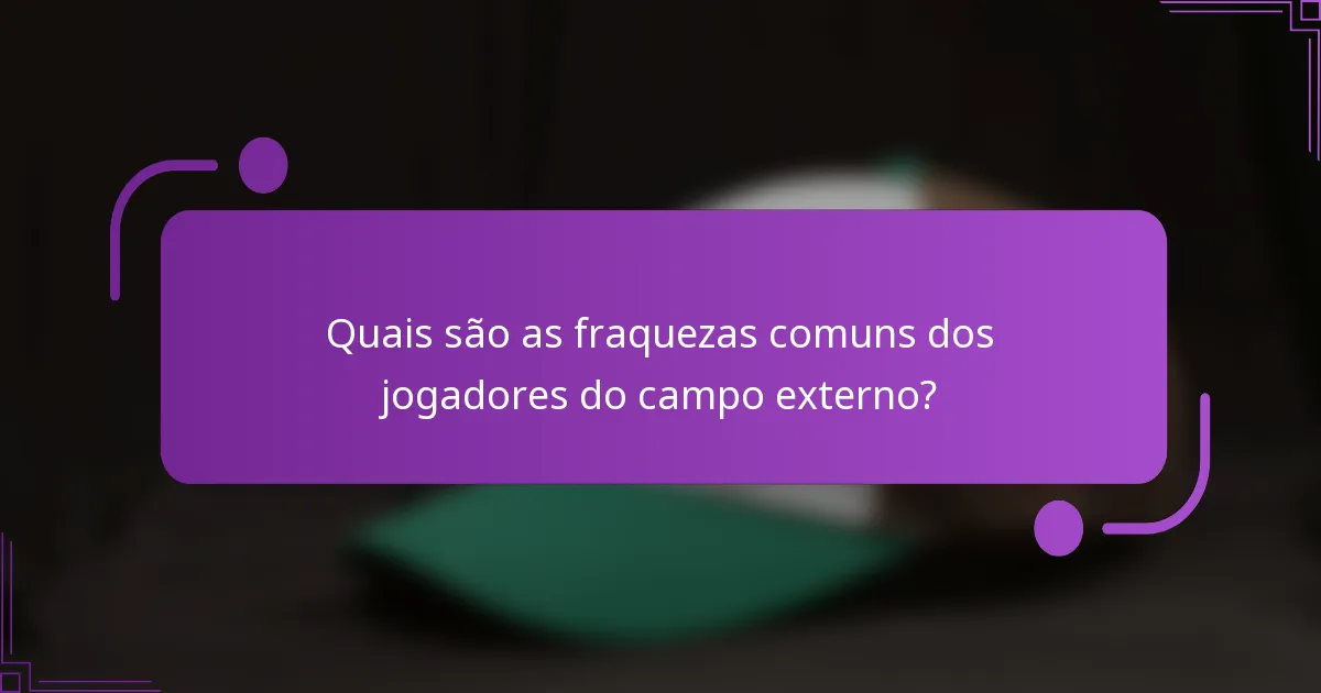 Quais são as fraquezas comuns dos jogadores do campo externo?