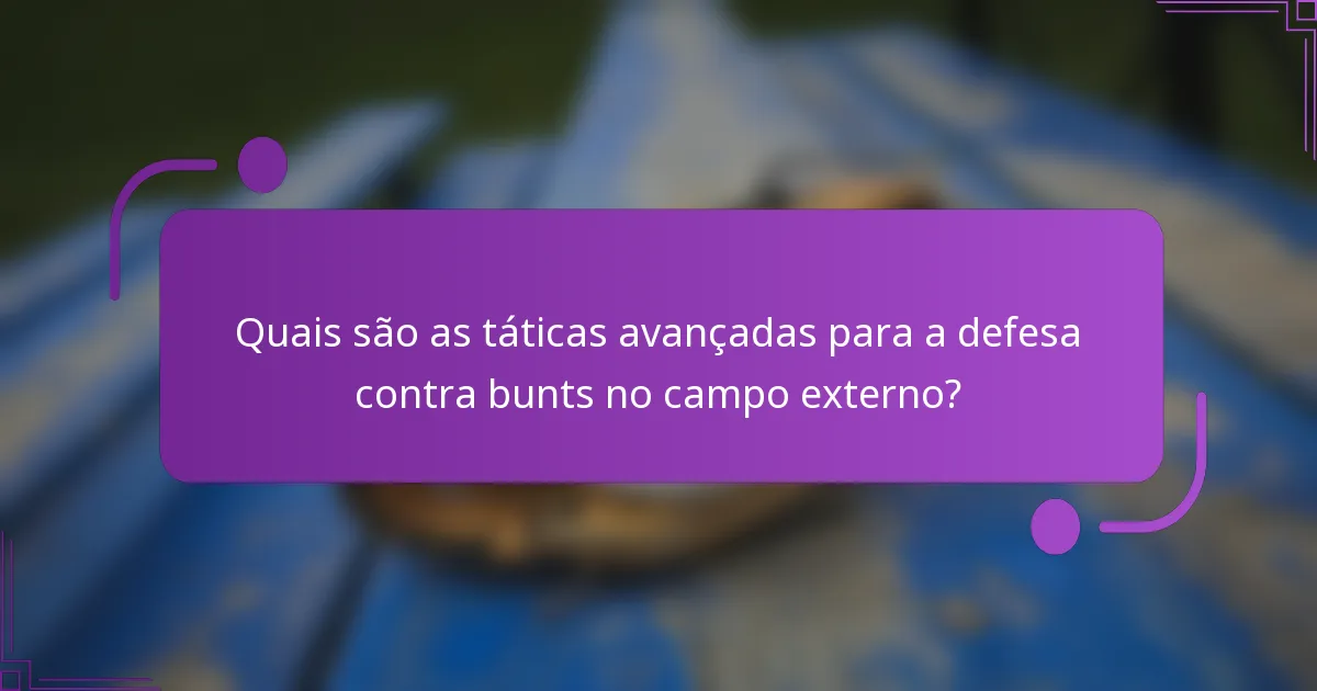Quais são as táticas avançadas para a defesa contra bunts no campo externo?
