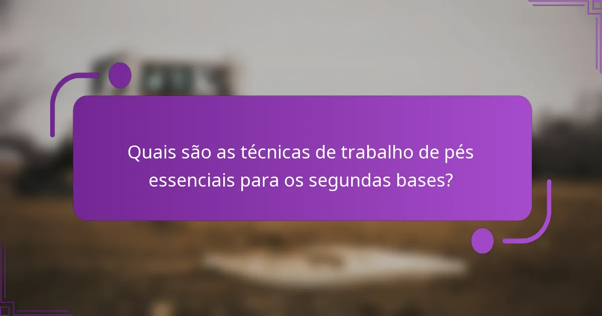 Quais são as técnicas de trabalho de pés essenciais para os segundas bases?