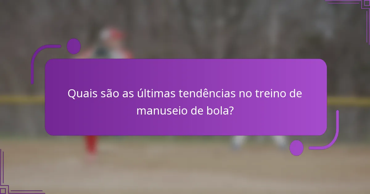 Quais são as últimas tendências no treino de manuseio de bola?