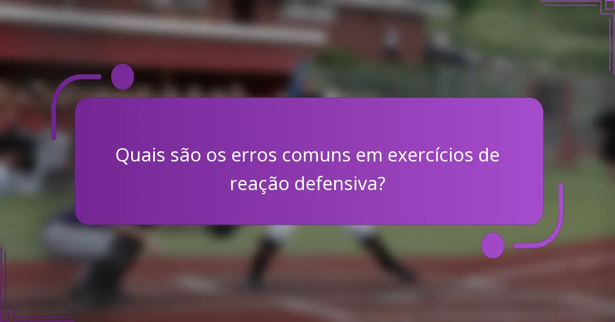 Quais são os erros comuns em exercícios de reação defensiva?