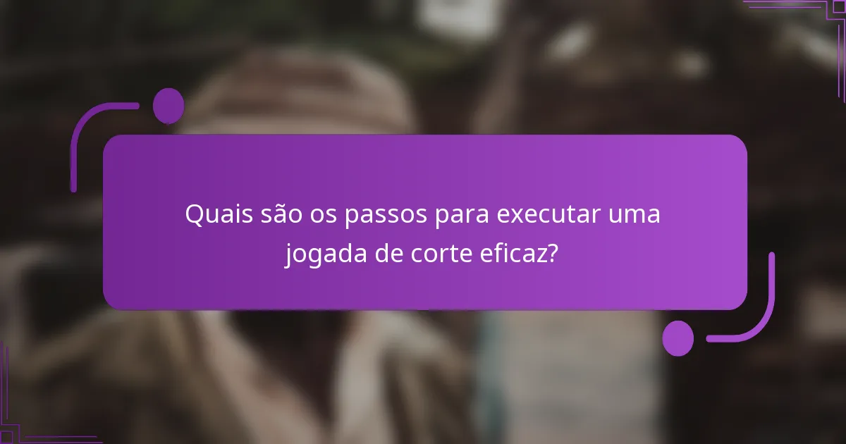 Quais são os passos para executar uma jogada de corte eficaz?