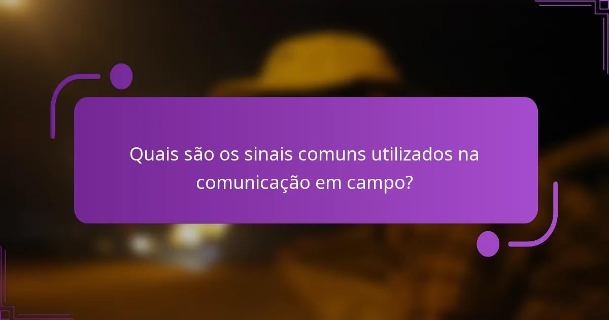 Quais são os sinais comuns utilizados na comunicação em campo?